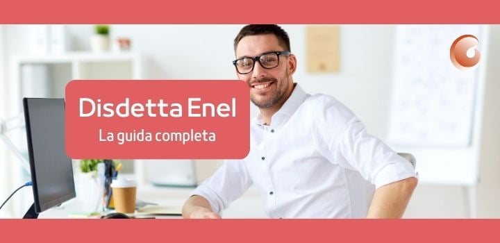 Disdetta Enel Energia: procedimento, tempi e costi per effettuarla